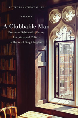 A Clubbable Man: Essays on Eighteenth-Century Literature and Culture in Honor of Greg Clingham - Lee, Anthony W (Contributions by), and Smallwood, Philip (Contributions by), and Hopkins, David (Contributions by)