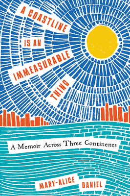 A Coastline Is an Immeasurable Thing: A Memoir Across Three Continents - Daniel, Mary-Alice