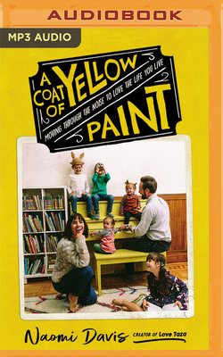 A Coat of Yellow Paint: Moving Through the Noise to Love the Life You Live - Davis, Naomi (Read by)