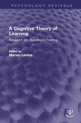 A Cognitive Theory of Learning: Research on Hypothesis Testing - Levine, Marvin