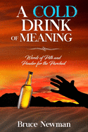 A Cold Drink of Meaning: Words of Pith and Ponder for the Parched