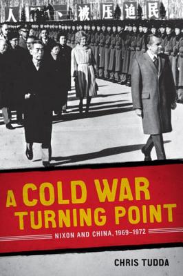 A Cold War Turning Point: Nixon and China, 1969-1972 - Tudda, Chris