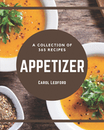 A Collection Of 365 Appetizer Recipes: I Love Appetizer Cookbook!