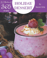 A Collection Of 365 Holiday Dessert Recipes: A Holiday Dessert Cookbook You Will Love