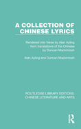 A Collection of Chinese Lyrics: Rendered Into Verse by Alan Ayling from Translations of the Chinese by Duncan Mackintosh