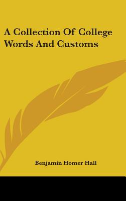A Collection Of College Words And Customs - Hall, Benjamin Homer
