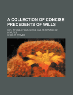 A Collection of Concise Precedents of Wills; With Introductions, Notes, and an Appendix of Statutes