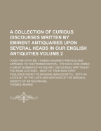 A Collection of Curious Discourses Written by Eminent Antiquaries Upon Several Heads in Our English Antiquities