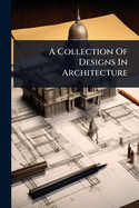 A Collection Of Designs In Architecture