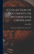 A Collection of Documents on Spitzbergen & Greenland: Comprising a Translation From F. Martens' Voya