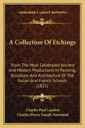 A Collection Of Etchings: From The Most Celebrated Ancient And Modern Productions In Painting, Sculpture, And Architecture Of The Italian And French Schools (1821)
