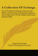 A Collection Of Etchings: From The Most Celebrated Ancient And Modern Productions In Painting, Sculpture, And Architecture Of The Italian And French Schools (1821)