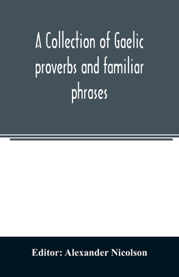 A collection of Gaelic proverbs and familiar phrases: based on Macintosh's collection - Nicolson, Alexander (Editor)