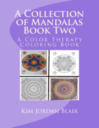 A Collection of Mandalas Book Two: A Color Therapy Coloring Book