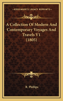 A Collection of Modern and Contemporary Voyages and Travels V1 (1805) - Phillips, R