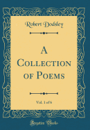 A Collection of Poems, Vol. 1 of 6 (Classic Reprint)