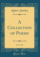 A Collection of Poems, Vol. 5 of 6 (Classic Reprint)