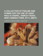 A Collection of Psalms and Hymns for the Use of Saint Paul's Chapel, Hawley Road, New Camden Town, by S. Smith