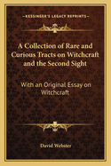 A Collection of Rare and Curious Tracts on Witchcraft and the Second Sight: With an Original Essay on Witchcraft