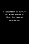 A Collection of Stories and Poems Fueled by Sleep Deprivation