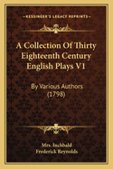A Collection Of Thirty Eighteenth Century English Plays V1: By Various Authors (1798)