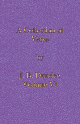 A Collection of Verse: Volume VI - Dundee, J B