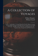 A Collection of Voyages [microform]: Vol. IV.: Containing I. A Voyage Round the World: Being an Account of Capt.William Dampier's Expedition Into the South Seas in the Ship St. George: With His Various Adventures and Engagements, &c.: Together...