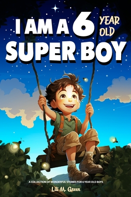 A Collection of Wonderful Stories for 6 year old boys: I am a 6 year old super boy (Inspirational Gift Books for Kids) - Green, Lili M