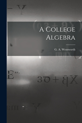 A College Algebra - Wentworth, G a (George Albert) 183 (Creator)