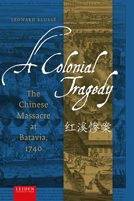 A Colonial Tragedy: The Chinese Massacre at Batavia, 1740 - Bluss, Leonard