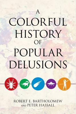 A Colorful History of Popular Delusions - Bartholomew, Robert E, and Hassall, Peter