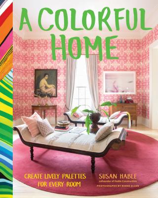 A Colorful Home: Create Lively Palettes for Every Room - Hable, Susan, and Allen, Rinne (Photographer)