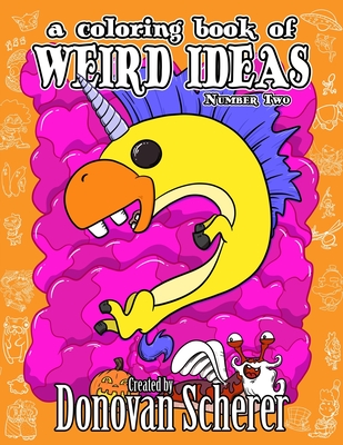 A Coloring Book of Weird Ideas - Number Two: 48 Strange Illustrations for Bizarre People of All-Ages - 