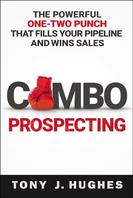 A Combo Prospecting: The Powerful One-Two Punch That Fills Your Pipeline and Wins Sales - Hughes, Tony