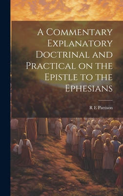 A Commentary Explanatory Doctrinal and Practical on the Epistle to the Ephesians - Pattison, R E