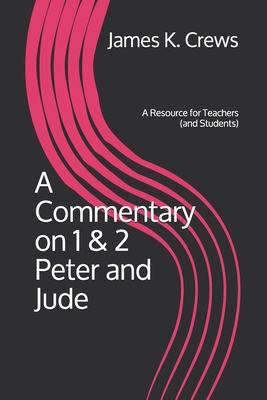 A Commentary on 1 & 2 Peter and Jude: A Resource for Teachers (and Students) - Crews, James K