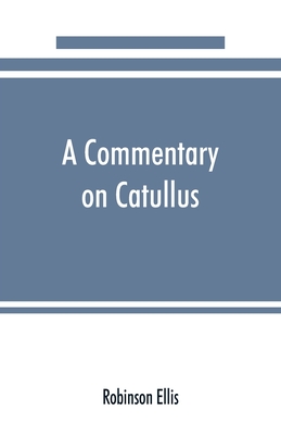 A commentary on Catullus - Ellis, Robinson