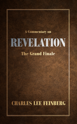 A Commentary on Revelation: The Grand Finale - Feinberg, Charles