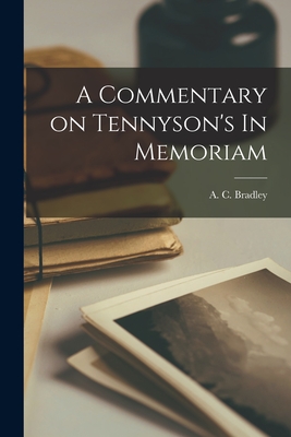 A Commentary on Tennyson's In Memoriam [microform] - Bradley, A C (Andrew Cecil) 1851-1 (Creator)