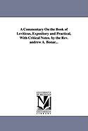 A Commentary on the Book of Leviticus, Expository and Practical, with Critical Notes. by the REV. Andrew A. Bonar...