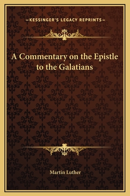 A Commentary on the Epistle to the Galatians - Luther, Martin, Dr.