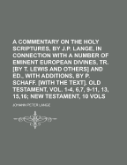 A Commentary on the Holy Scriptures, by J.P. Lange, in Connection with a Number of Eminent European Divines, Tr. [By T. Lewis and Others] and Ed., with Additions, by P. Schaff. [With the Text]. Old Testament, Vol. 1-4, 6,7, 9-11, 13, 15,16