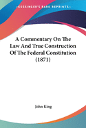 A Commentary On The Law And True Construction Of The Federal Constitution (1871)