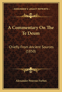 A Commentary on the Te Deum: Chiefly from Ancient Sources (1850)