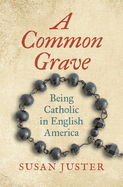 A Common Grave: Being Catholic in English America
