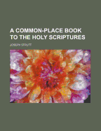 A Common-Place Book to the Holy Scriptures
