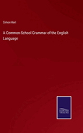 A Common-School Grammar of the English Language