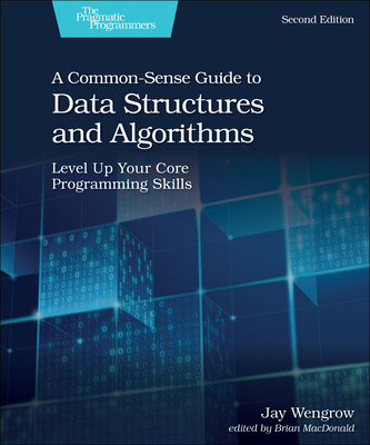 A Common-Sense Guide to Data Structures and Algorithms, Second Edition: Level Up Your Core Programming Skills - Wengrow, Jay