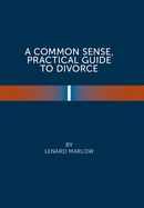 A Common Sense Practical Guide to Divorce