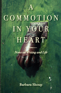 A Commotion in Your Heart: Notes on Writing and Life
